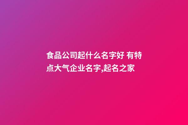 食品公司起什么名字好 有特点大气企业名字,起名之家-第1张-公司起名-玄机派